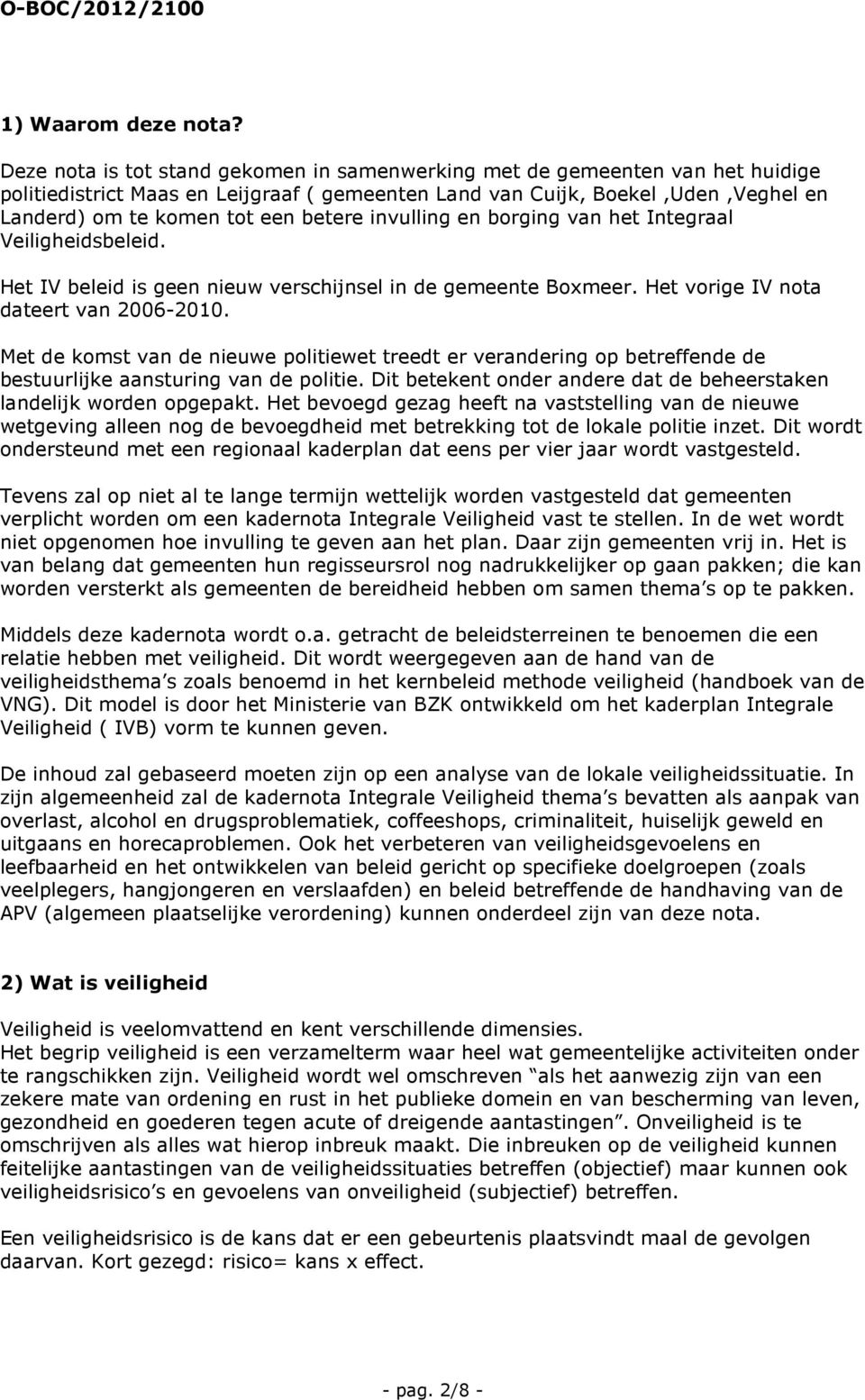 invulling en borging van het Integraal Veiligheidsbeleid. Het IV beleid is geen nieuw verschijnsel in de gemeente Boxmeer. Het vorige IV nota dateert van 2006-2010.