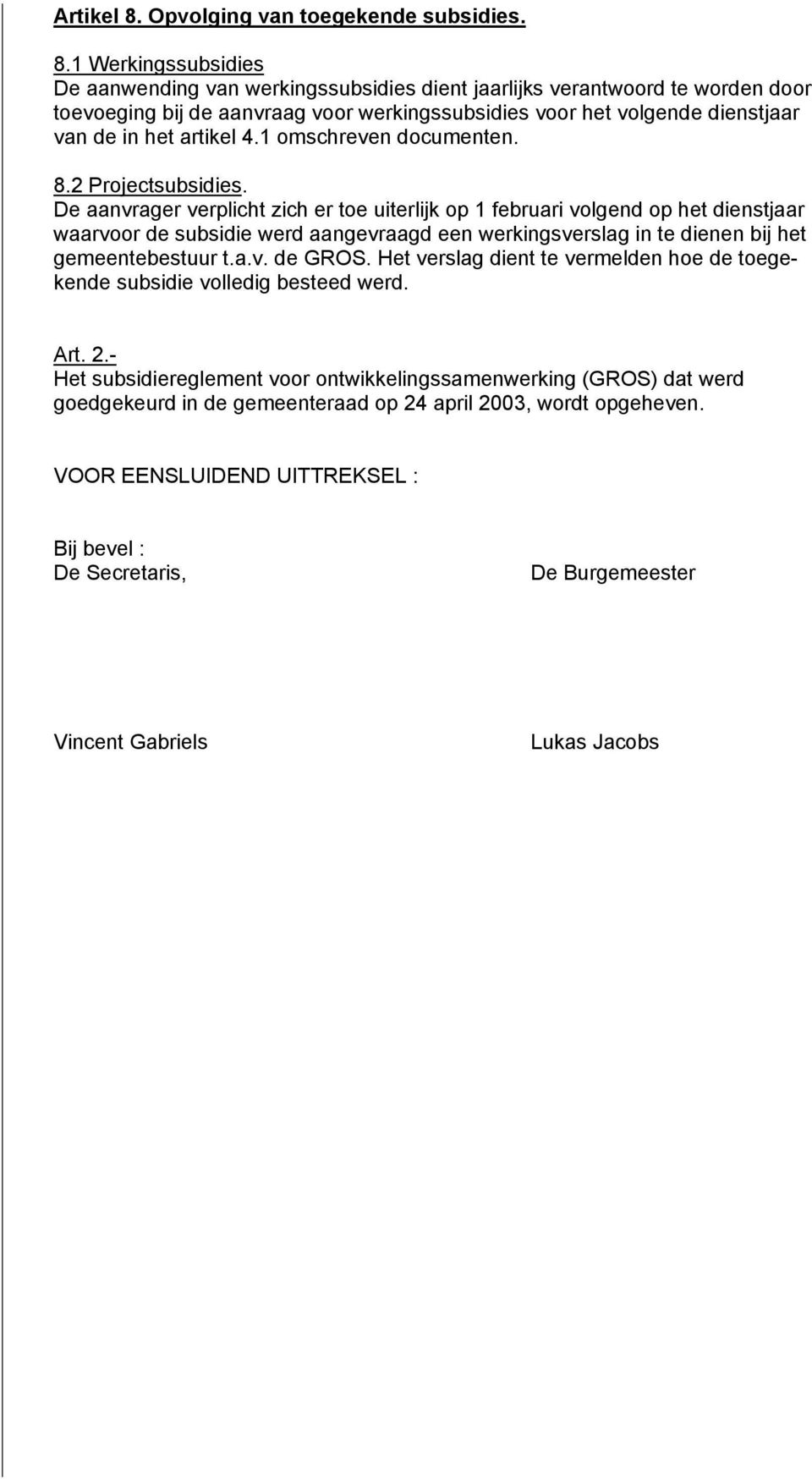 1 Werkingssubsidies De aanwending van werkingssubsidies dient jaarlijks verantwrd te wrden dr teveging bij de aanvraag vr werkingssubsidies vr het vlgende dienstjaar van de in het artikel 4.