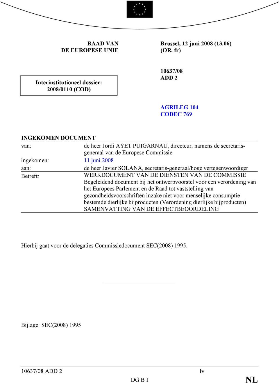 Commissie ingekomen: 11 juni 2008 aan: de heer Javier SOLANA, secretaris-generaal/hoge vertegenwoordiger Betreft: WERKDOCUMENT VAN DE DIENSTEN VAN DE COMMISSIE Begeleidend document bij het