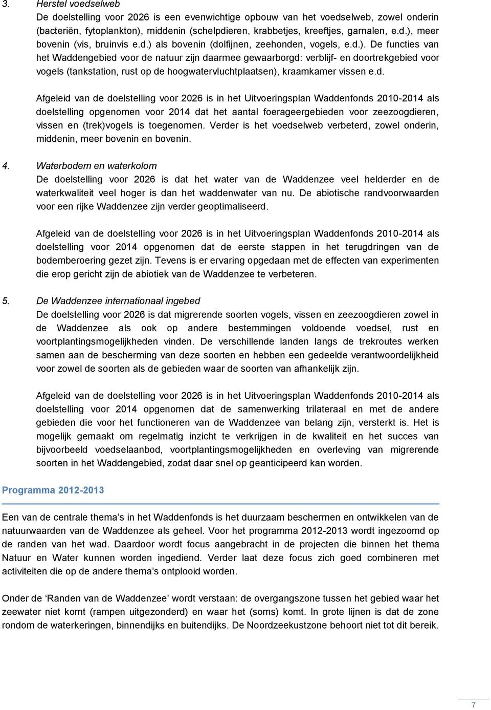 d. Afgeleid van de doelstelling voor 2026 is in het Uitvoeringsplan Waddenfonds 2010-2014 als doelstelling opgenomen voor 2014 dat het aantal foerageergebieden voor zeezoogdieren, vissen en