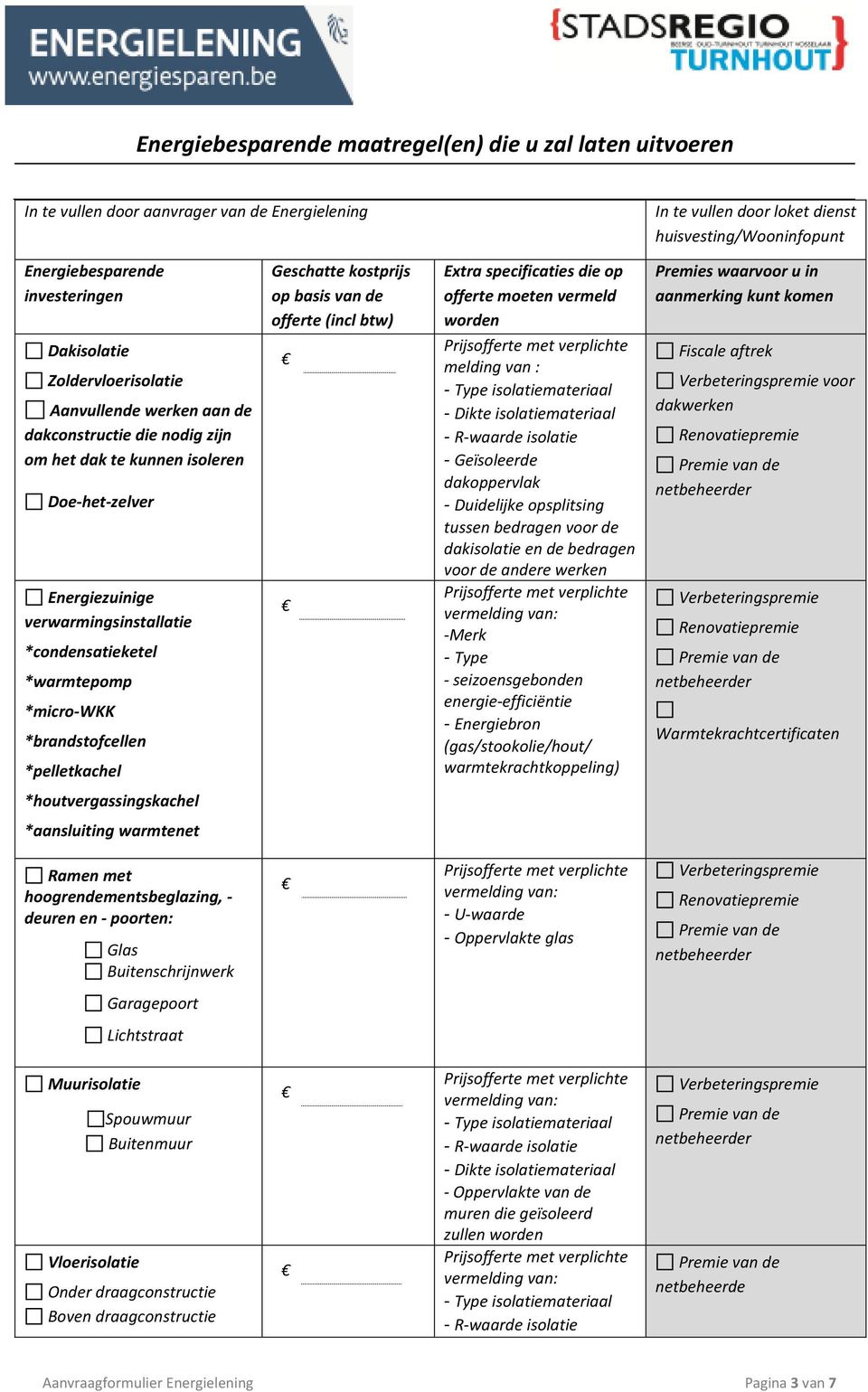 *warmtepomp *micro-wkk *brandstofcellen *pelletkachel Geschatte kostprijs op basis van de offerte (incl btw) Etra specificaties die op offerte moeten vermeld worden melding van : - Type