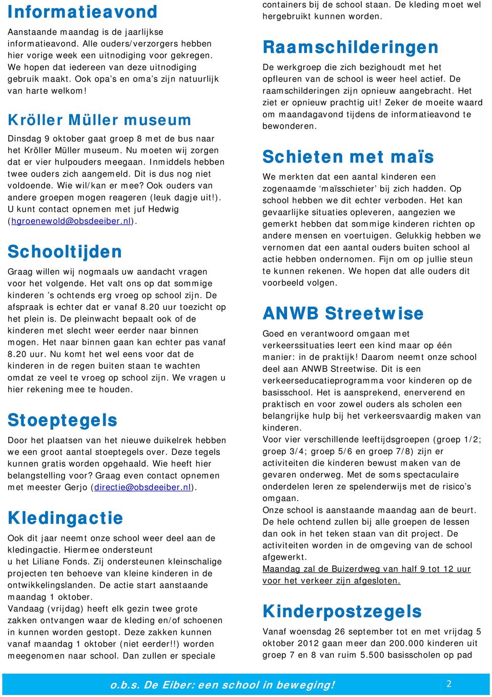 Kröller Müller museum Dinsdag 9 oktober gaat groep 8 met de bus naar het Kröller Müller museum. Nu moeten wij zorgen dat er vier hulpouders meegaan. Inmiddels hebben twee ouders zich aangemeld.