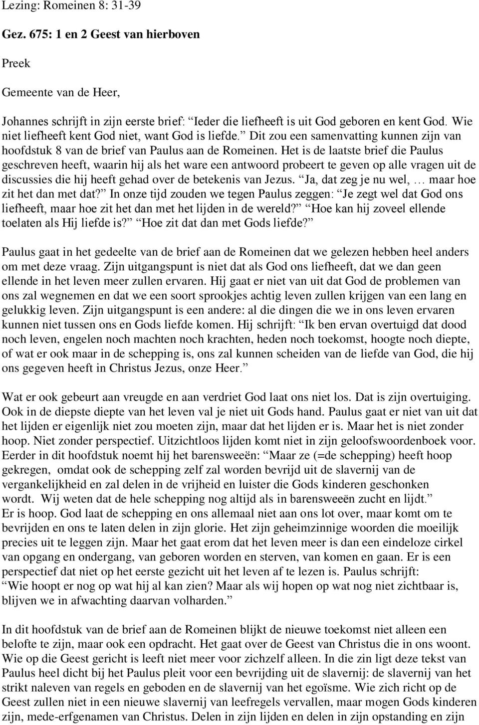 Het is de laatste brief die Paulus geschreven heeft, waarin hij als het ware een antwoord probeert te geven op alle vragen uit de discussies die hij heeft gehad over de betekenis van Jezus.