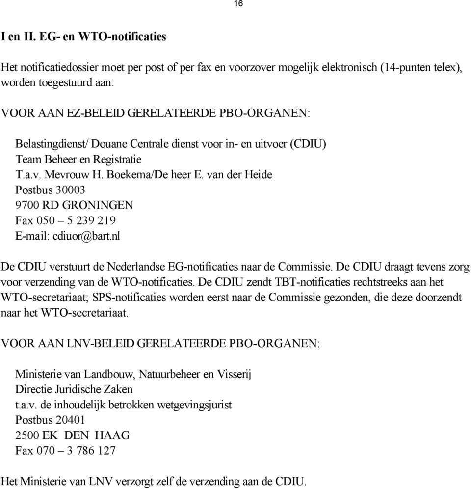 Belastingdienst/ Douane Centrale dienst voor in- en uitvoer (CDIU) Team Beheer en Registratie T.a.v. Mevrouw H. Boekema/De heer E.