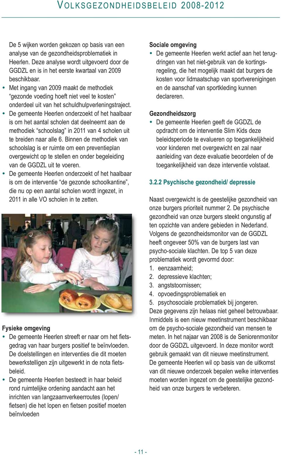 De gemeente Heerlen onderzoekt of het haalbaar is om het aantal scholen dat deelneemt aan de methodiek schoolslag in 2011 van 4 scholen uit te breiden naar alle 6.