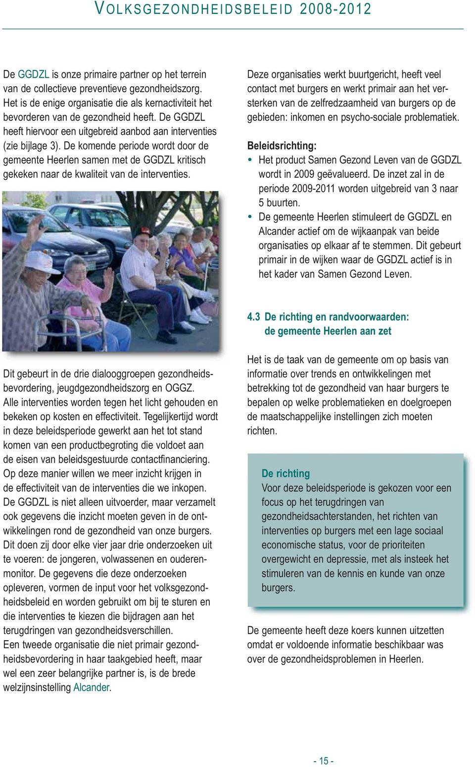 De komende periode wordt door de gemeente Heerlen samen met de GGDZL kritisch gekeken naar de kwaliteit van de interventies.