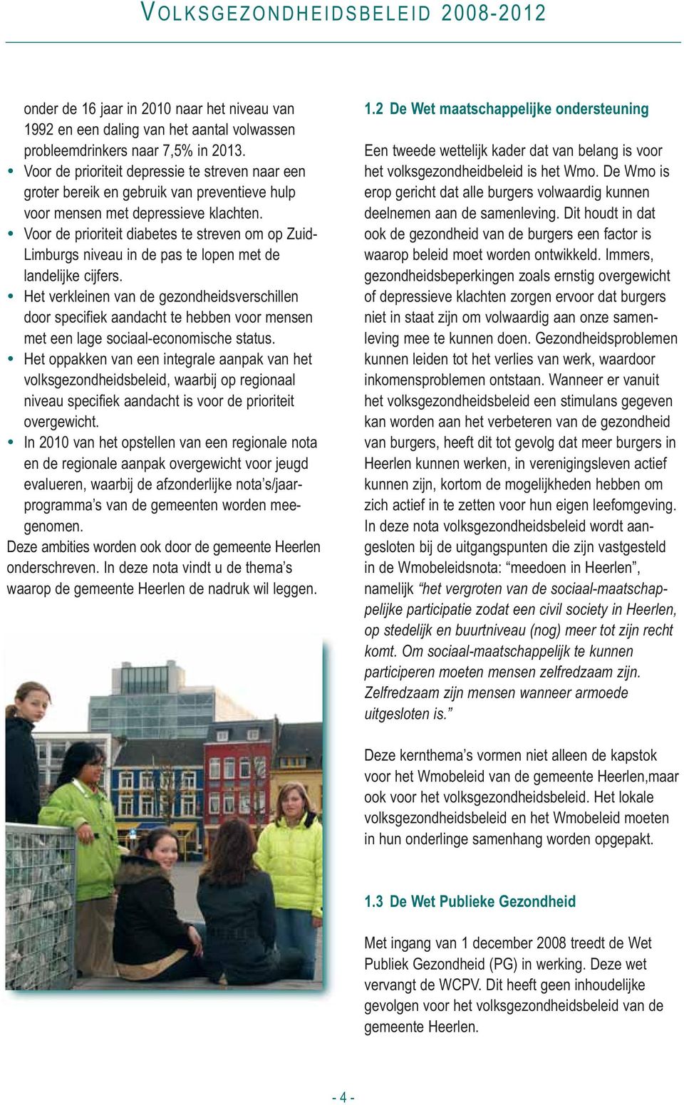 Voor de prioriteit diabetes te streven om op Zuid- Limburgs niveau in de pas te lopen met de landelijke cijfers.