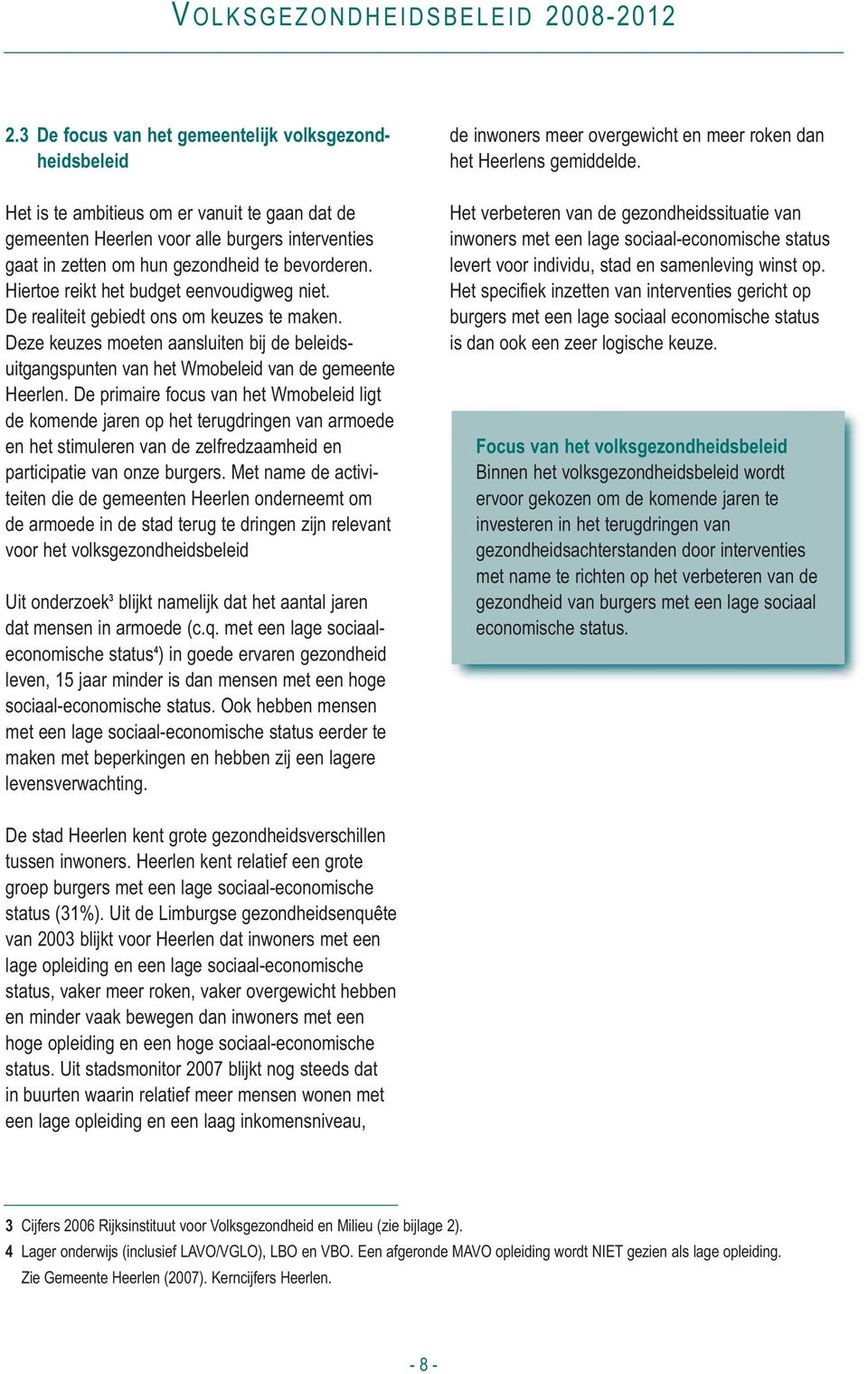 Deze keuzes moeten aansluiten bij de beleids - uitgangspunten van het Wmobeleid van de gemeente Heerlen.