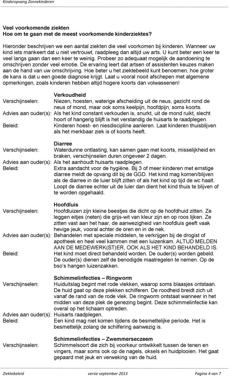 Probeer zo adequaat mogelijk de aandoening te omschrijven zonder veel emotie. De ervaring leert dat artsen of assistenten keuzes maken aan de hand van uw omschrijving.