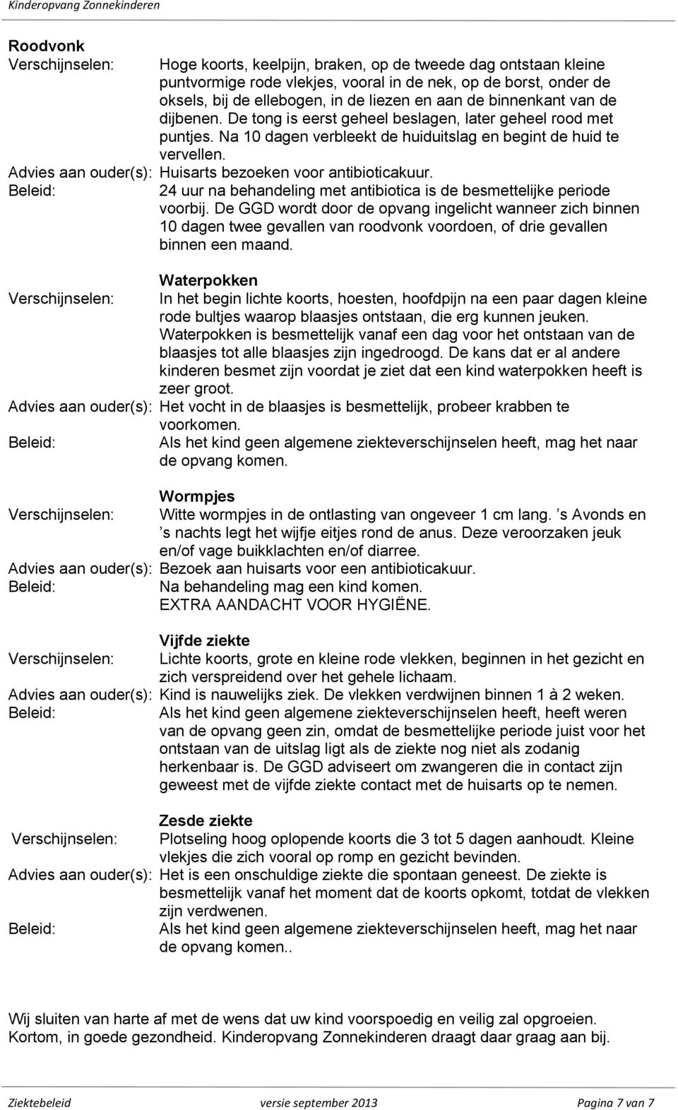 Advies aan ouder(s): Huisarts bezoeken voor antibioticakuur. 24 uur na behandeling met antibiotica is de besmettelijke periode voorbij.