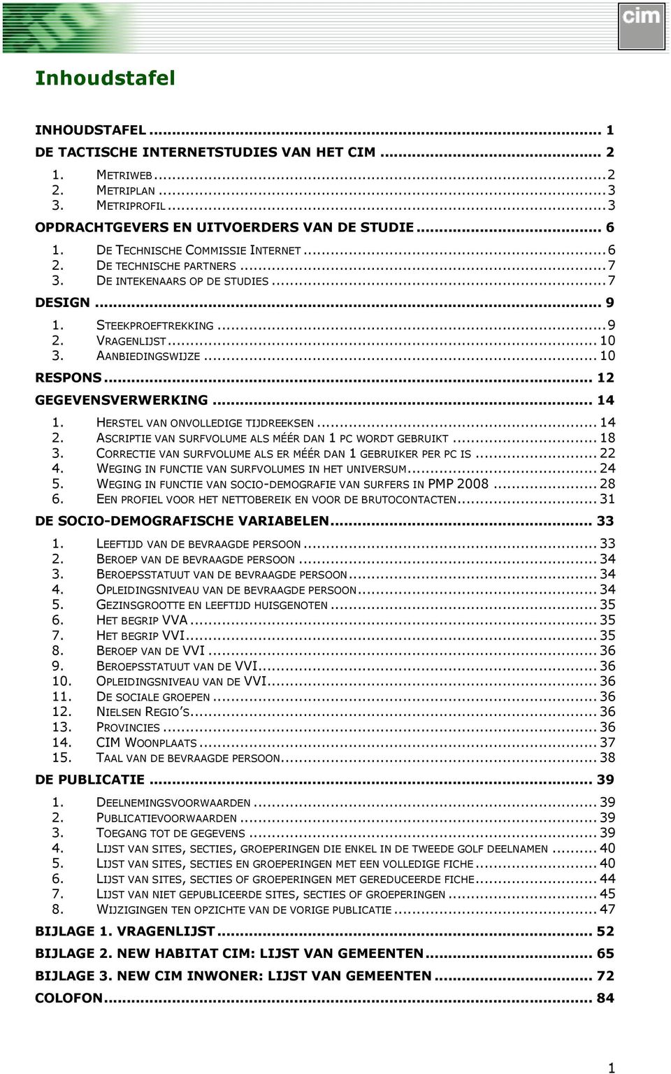 .. 12 GEGEVENSVERWERKING... 14 1. HERSTEL VAN ONVOLLEDIGE TIJDREEKSEN... 14 2. ASCRIPTIE VAN SURFVOLUME ALS MÉÉR DAN 1 PC WORDT GEBRUIKT... 18 3.