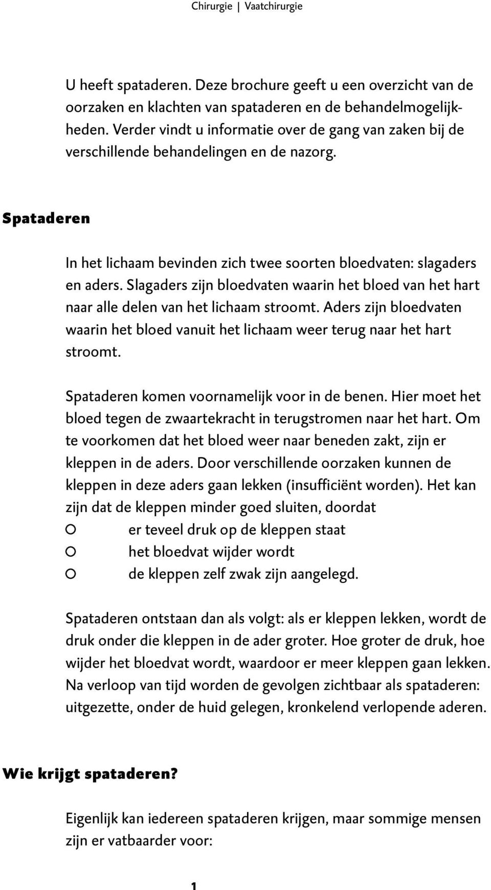 Slagaders zijn bloedvaten waarin het bloed van het hart naar alle delen van het lichaam stroomt. Aders zijn bloedvaten waarin het bloed vanuit het lichaam weer terug naar het hart stroomt.