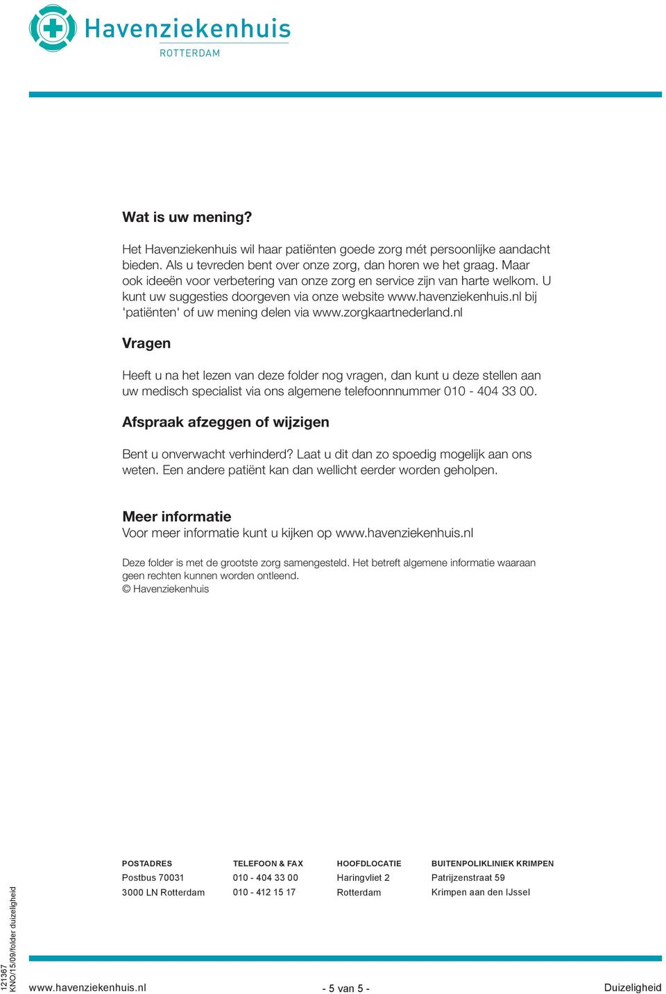 zorgkaartnederland.nl Vragen Heeft u na het lezen van deze folder nog vragen, dan kunt u deze stellen aan uw medisch specialist via ons algemene telefoonnnummer 010-404 33 00.