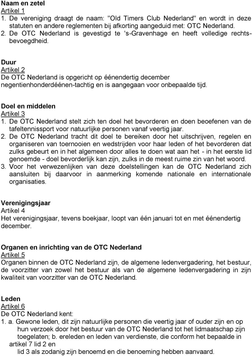Duur Artikel 2 De OTC Nederland is opgericht op éénendertig december negentienhonderdéénen-tachtig en is aangegaan voor onbepaalde tijd. Doel en middelen Artikel 3 1.