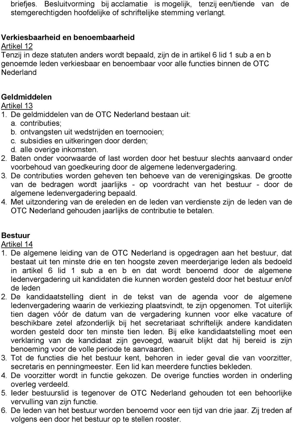 OTC Nederland Geldmiddelen Artikel 13 1. De geldmiddelen van de OTC Nederland bestaan uit: a. contributies; b. ontvangsten uit wedstrijden en toernooien; c. subsidies en uitkeringen door derden; d.