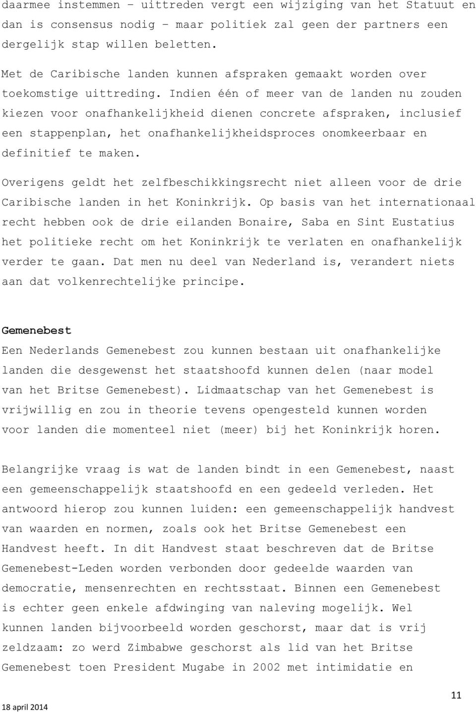 Indien één of meer van de landen nu zouden kiezen voor onafhankelijkheid dienen concrete afspraken, inclusief een stappenplan, het onafhankelijkheidsproces onomkeerbaar en definitief te maken.