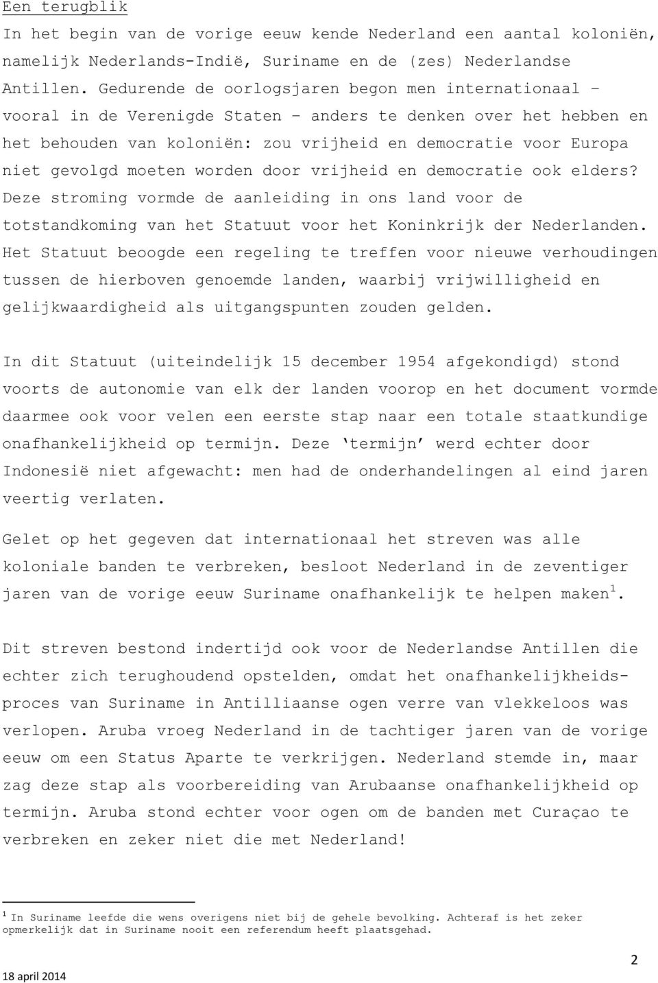 moeten worden door vrijheid en democratie ook elders? Deze stroming vormde de aanleiding in ons land voor de totstandkoming van het Statuut voor het Koninkrijk der Nederlanden.