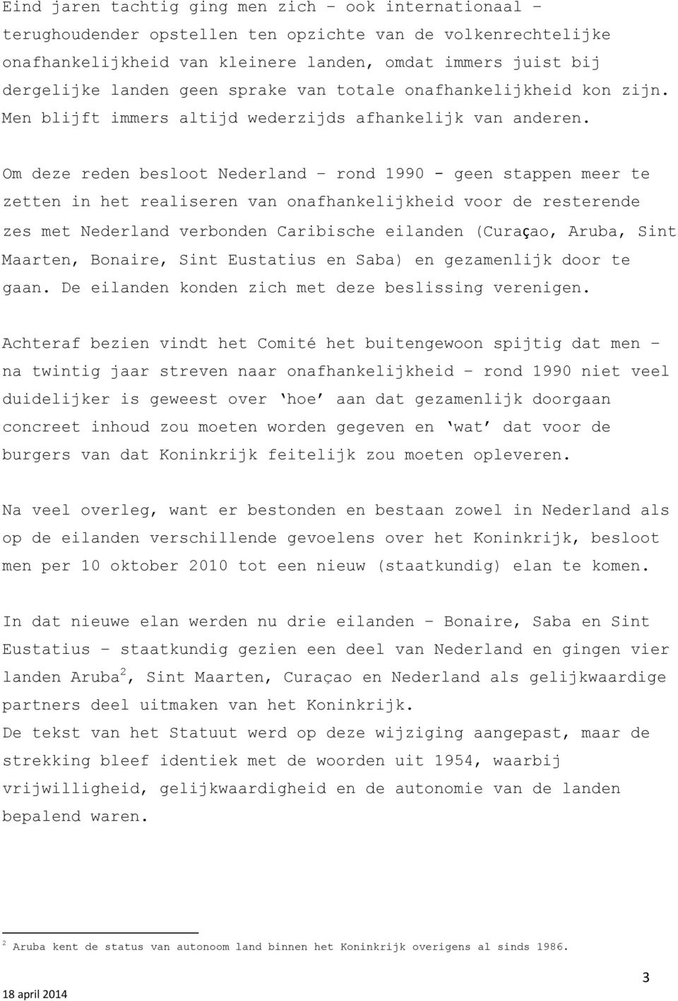 Om deze reden besloot Nederland rond 1990 - geen stappen meer te zetten in het realiseren van onafhankelijkheid voor de resterende zes met Nederland verbonden Caribische eilanden (Curaҫao, Aruba,