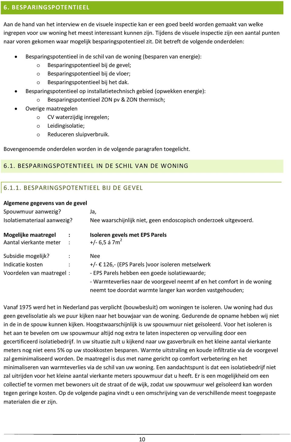 Dit betreft de volgende onderdelen: Besparingspotentieel in de schil van de woning (besparen van energie): o Besparingspotentieel bij de gevel; o Besparingspotentieel bij de vloer; o