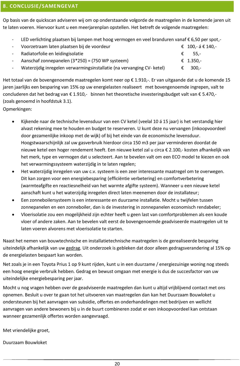 Radiatorfolie en leidingisolatie 55,- - Aanschaf zonnepanelen (3*250) = (750 WP systeem) 1.