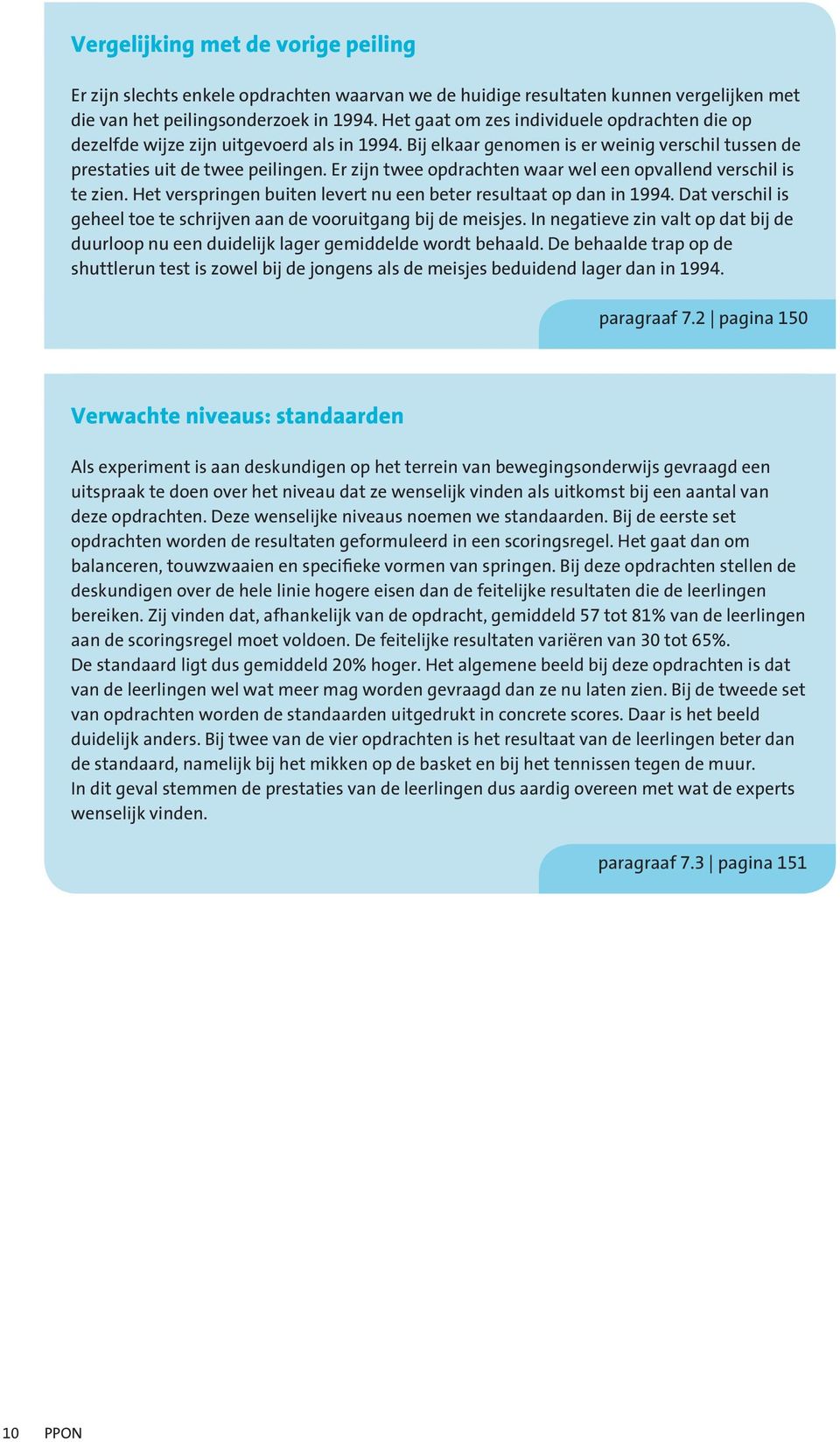 Er zijn twee opdrachten waar wel een opvallend verschil is te zien. Het verspringen buiten levert nu een beter resultaat op dan in 994.