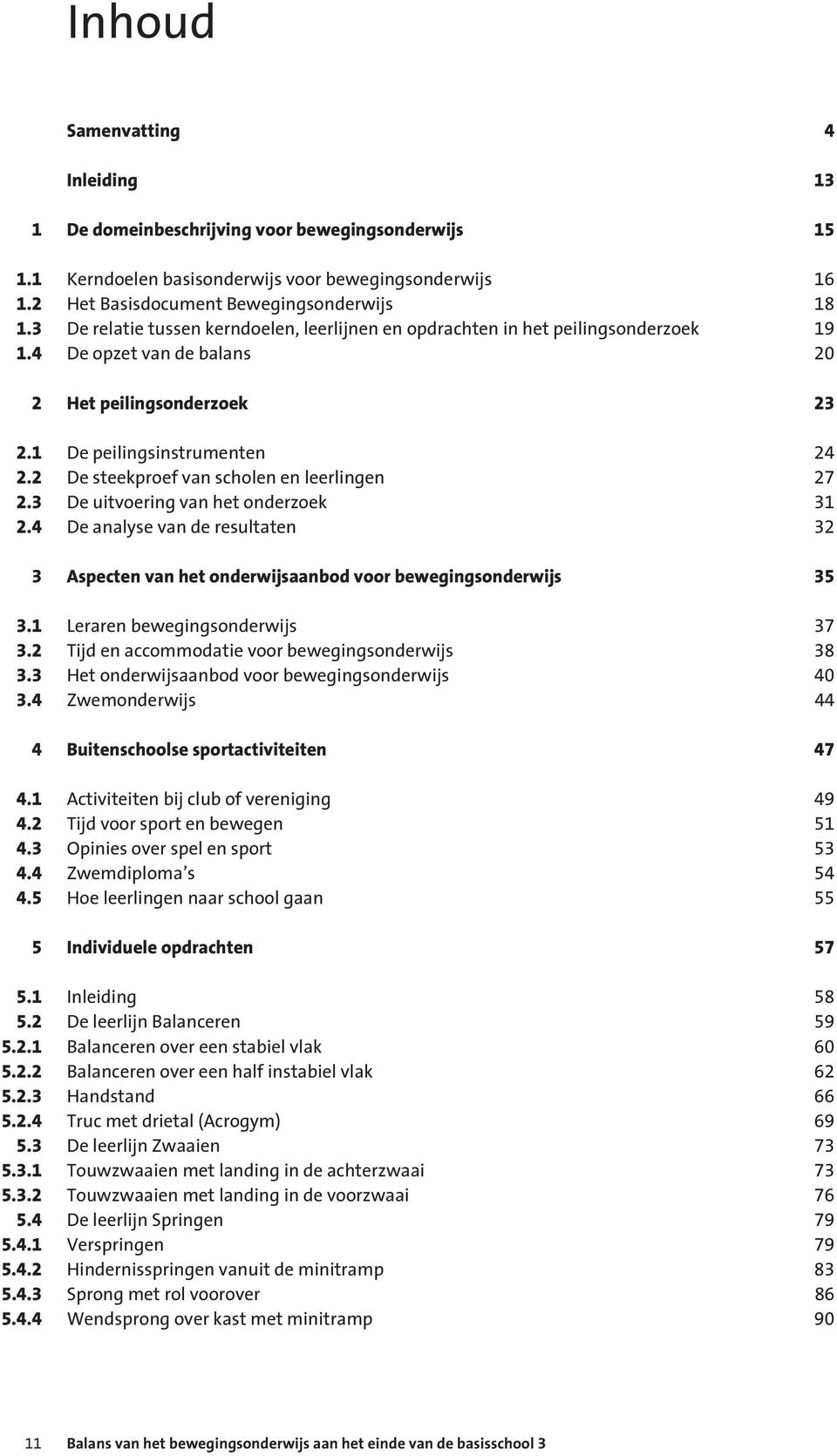 2 De steekproef van scholen en leerlingen 27 2.3 De uitvoering van het onderzoek 3 2.4 De analyse van de resultaten 32 3 Aspecten van het onderwijsaanbod voor bewegingsonderwijs 35 3.