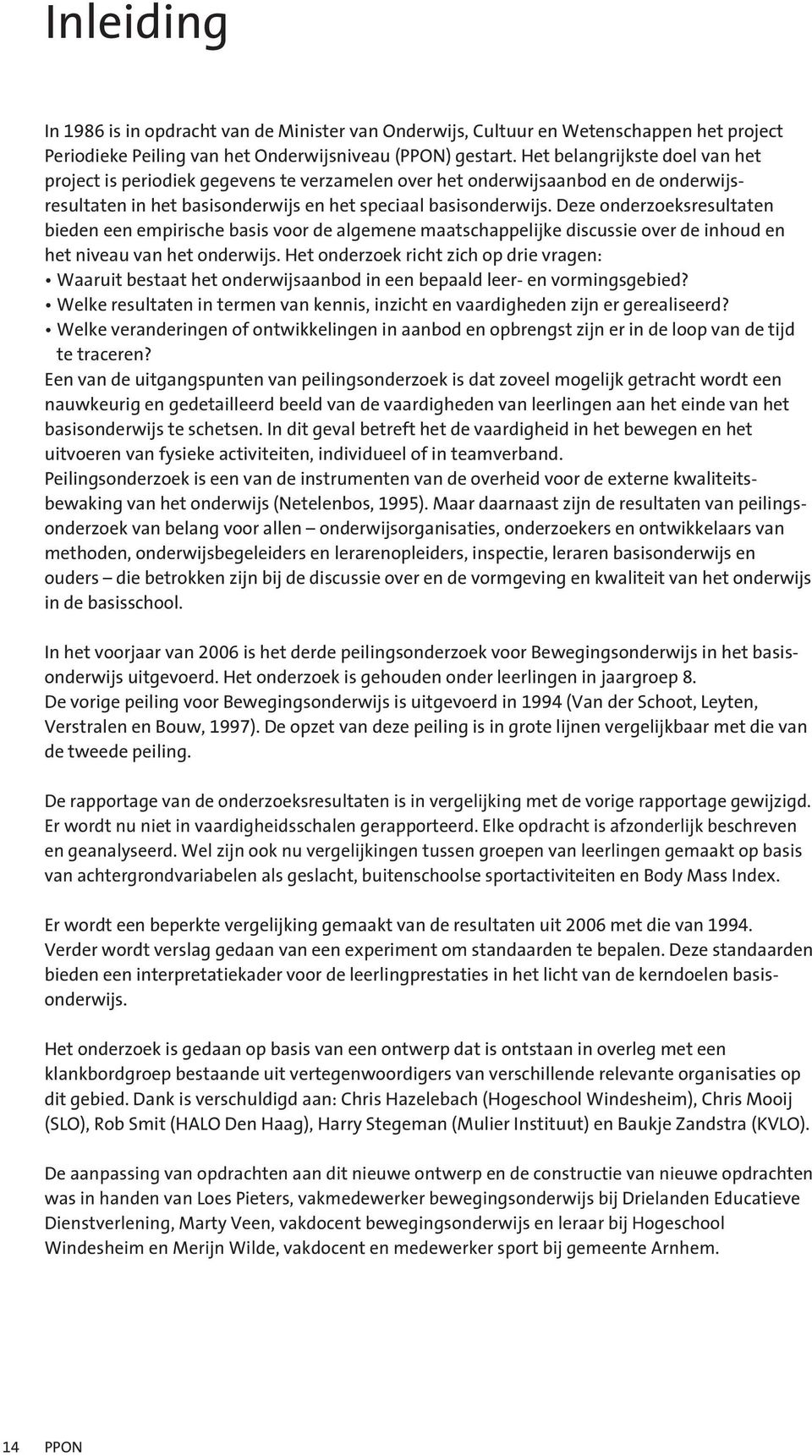 Deze onderzoeksresultaten bieden een empirische basis voor de algemene maatschappelijke discussie over de inhoud en het niveau van het onderwijs.