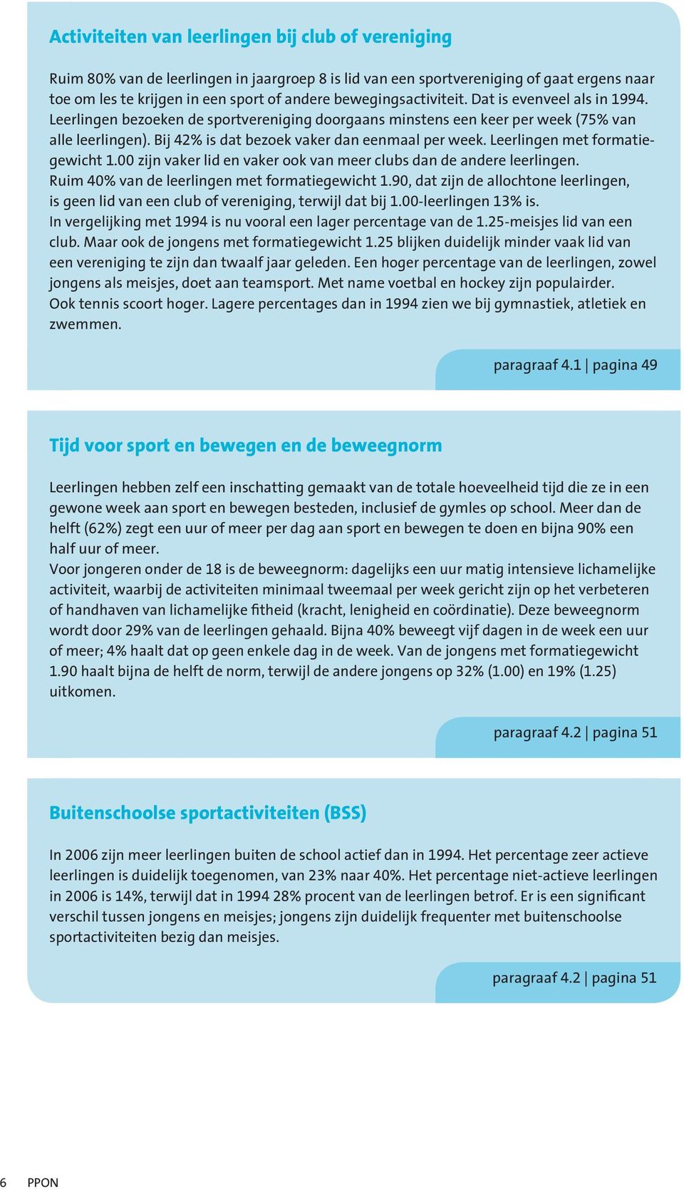 Bij 42% is dat bezoek vaker dan eenmaal per week. Leerlingen met formatiegewicht. zijn vaker lid en vaker ook van meer clubs dan de andere leerlingen. Ruim 4% van de leerlingen met formatiegewicht.