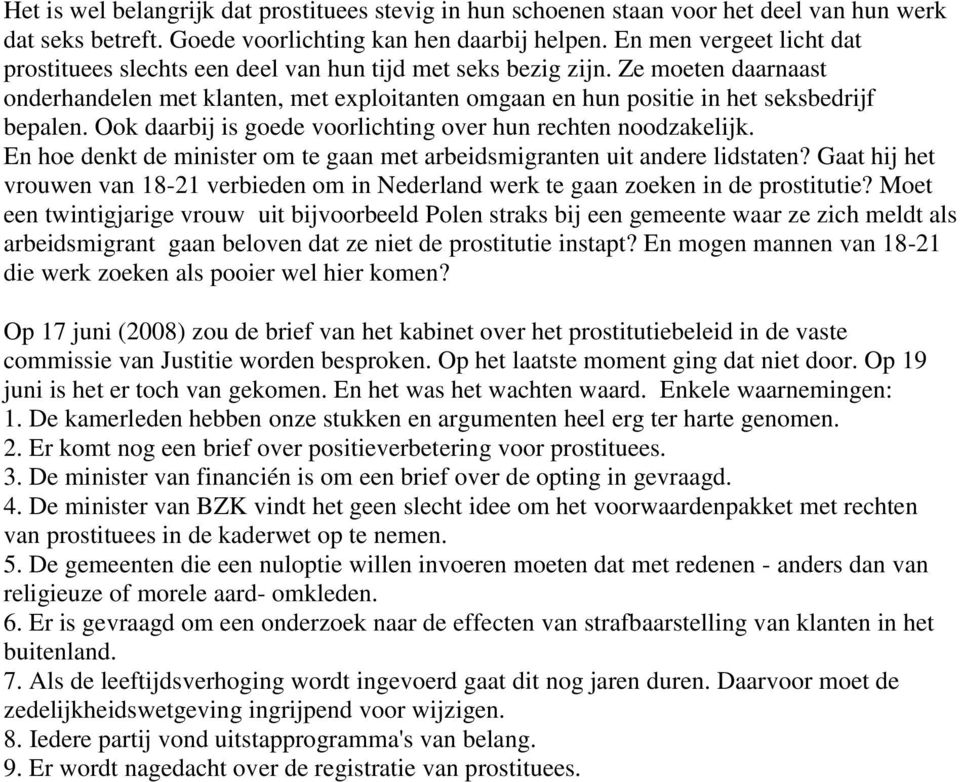 Ze moeten daarnaast onderhandelen met klanten, met exploitanten omgaan en hun positie in het seksbedrijf bepalen. Ook daarbij is goede voorlichting over hun rechten noodzakelijk.