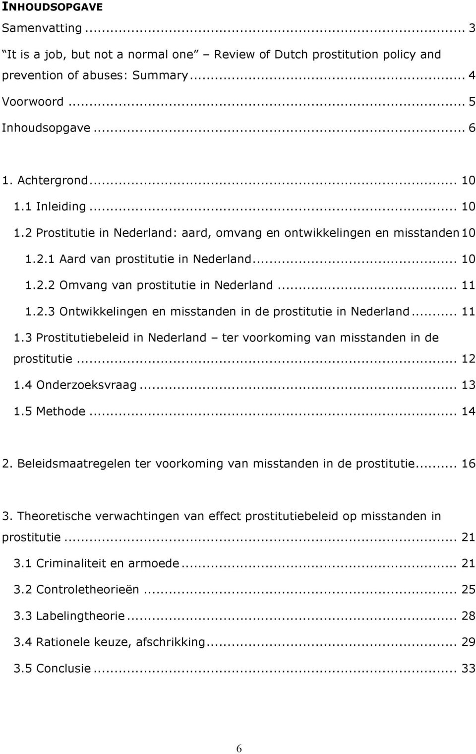 .. 11 1.3 Prostitutiebeleid in Nederland ter voorkoming van misstanden in de prostitutie... 12 1.4 Onderzoeksvraag... 13 1.5 Methode... 14 2.