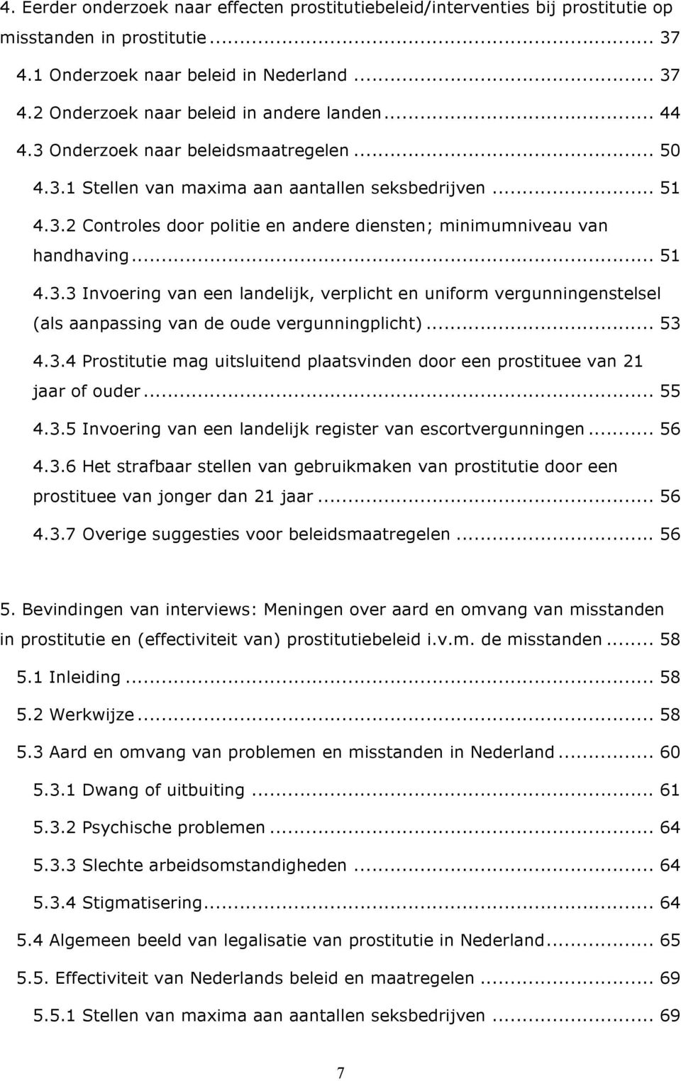 .. 53 4.3.4 Prostitutie mag uitsluitend plaatsvinden door een prostituee van 21 jaar of ouder... 55 4.3.5 Invoering van een landelijk register van escortvergunningen... 56 4.3.6 Het strafbaar stellen van gebruikmaken van prostitutie door een prostituee van jonger dan 21 jaar.