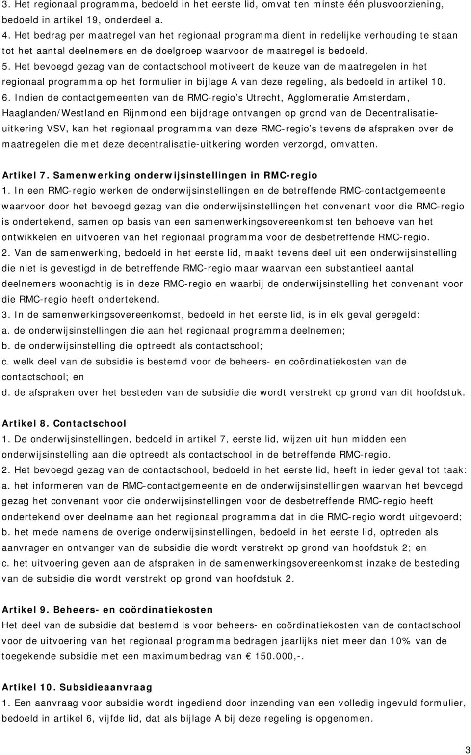 Het bevoegd gezag van de contactschool motiveert de keuze van de maatregelen in het regionaal programma op het formulier in bijlage A van deze regeling, als bedoeld in artikel 10. 6.