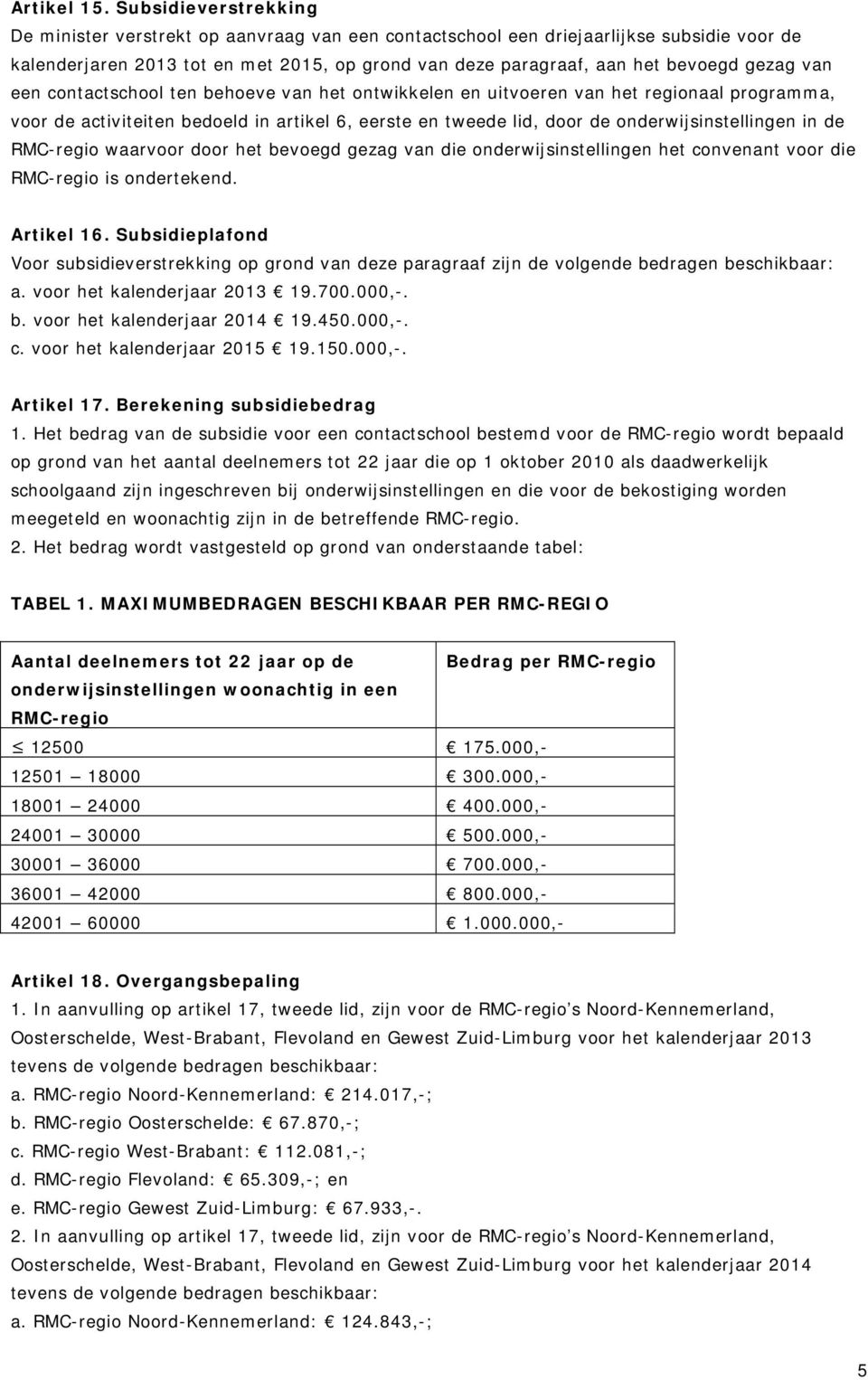 van een contactschool ten behoeve van het ontwikkelen en uitvoeren van het regionaal programma, voor de activiteiten bedoeld in artikel 6, eerste en tweede lid, door de onderwijsinstellingen in de