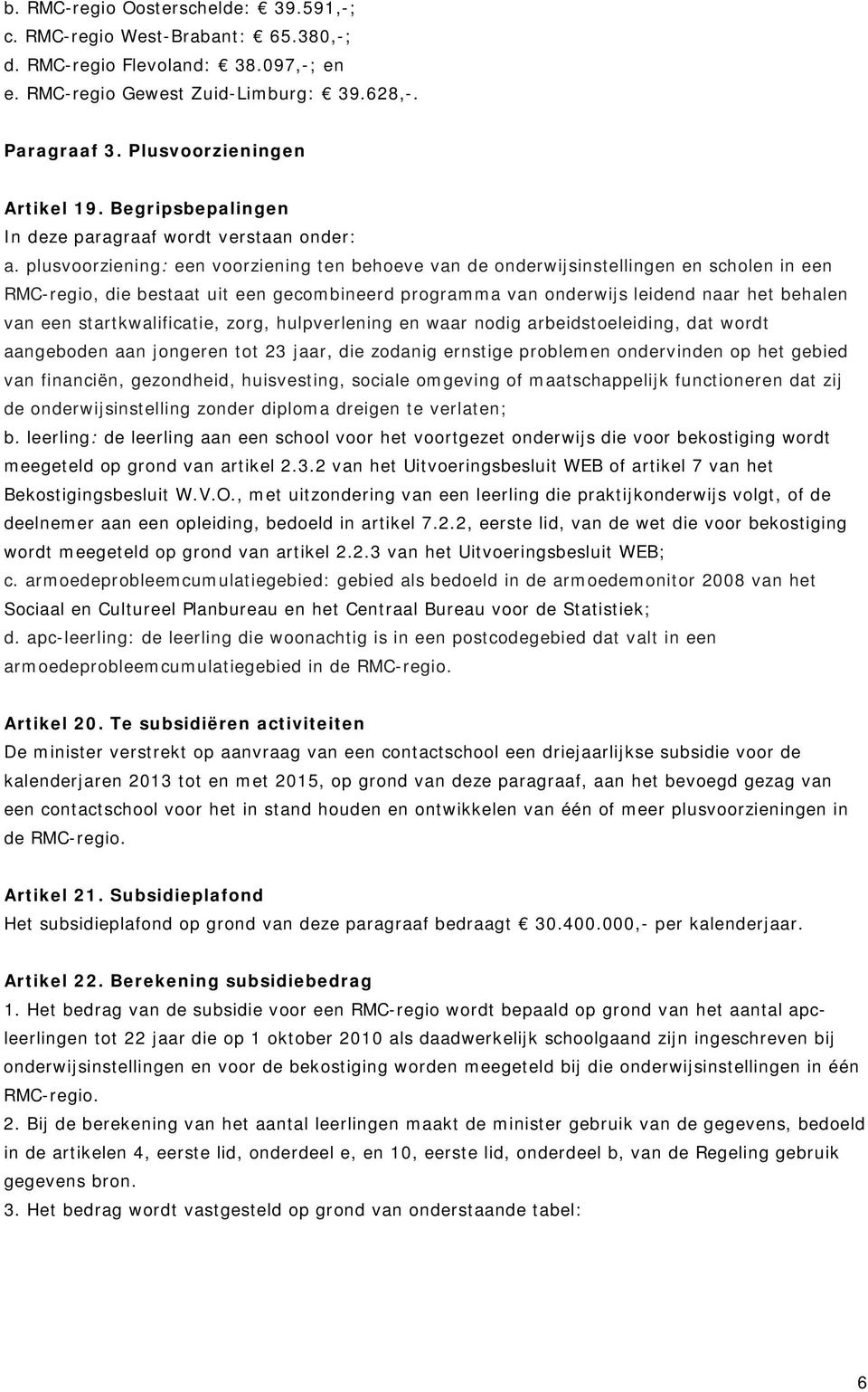 plusvoorziening: een voorziening ten behoeve van de onderwijsinstellingen en scholen in een RMC-regio, die bestaat uit een gecombineerd programma van onderwijs leidend naar het behalen van een