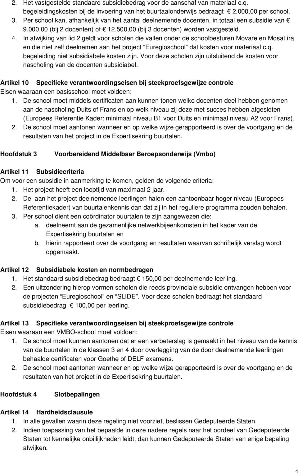 In afwijking van lid 2 geldt voor scholen die vallen onder de schoolbesturen Movare en MosaLira en die niet zelf deelnemen aan het project Euregioschool dat kosten voor materiaal c.q.