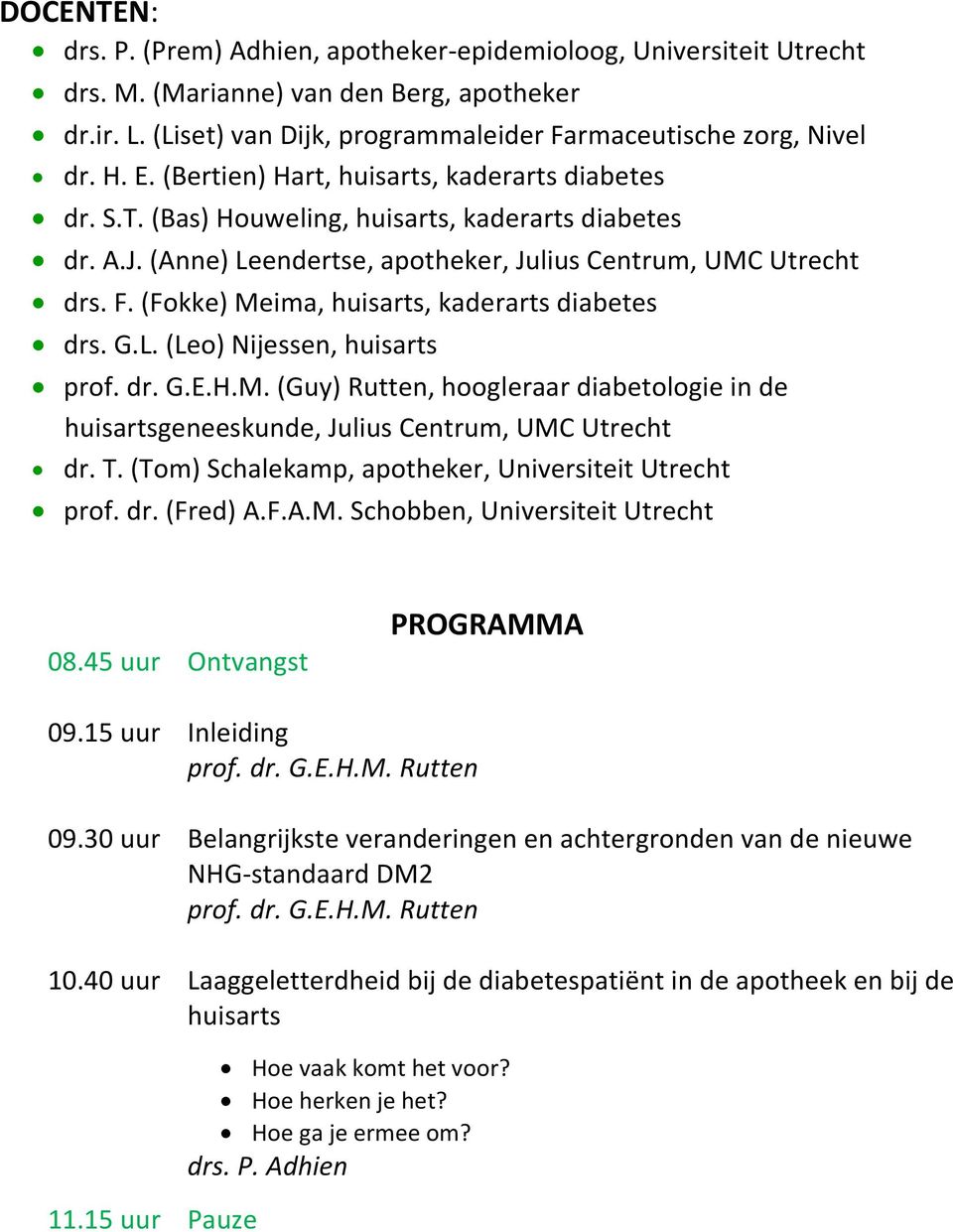 (Fokke) Meima, huisarts, kaderarts diabetes drs. G.L. (Leo) Nijessen, huisarts prof. dr. G.E.H.M. (Guy) Rutten, hoogleraar diabetologie in de huisartsgeneeskunde, Julius Centrum, UMC Utrecht dr. T.