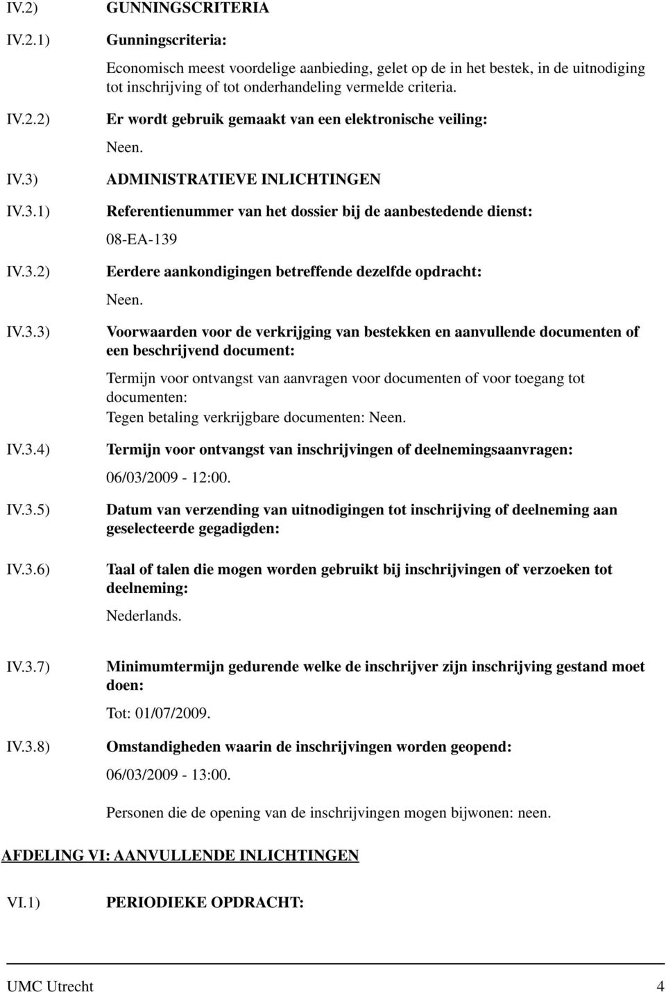 Er wordt gebruik gemaakt van een elektronische veiling: ADMINISTRATIEVE INLICHTINGEN Referentienummer van het dossier bij de aanbestedende dienst: 08-EA-139 Eerdere aankondigingen betreffende