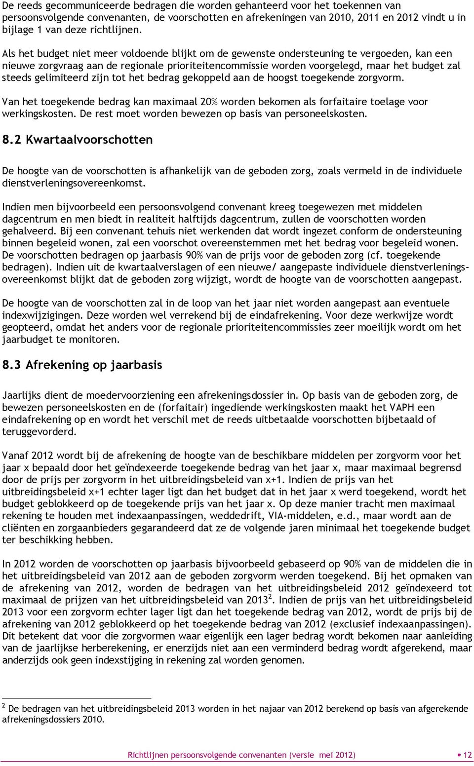 Als het budget niet meer voldoende blijkt om de gewenste ondersteuning te vergoeden, kan een nieuwe zorgvraag aan de regionale prioriteitencommissie worden voorgelegd, maar het budget zal steeds