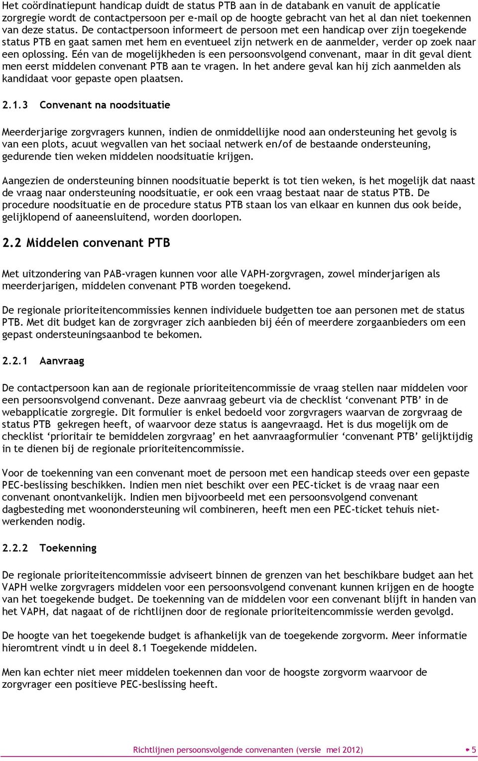 Eén van de mogelijkheden is een persoonsvolgend convenant, maar in dit geval dient men eerst middelen convenant PTB aan te vragen.