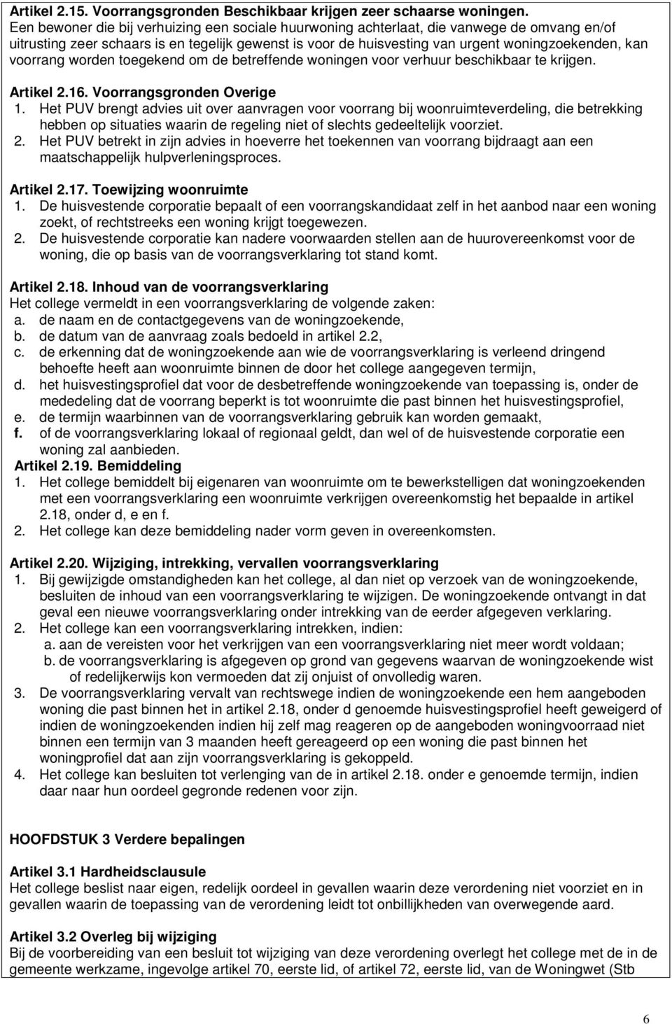 voorrang worden toegekend om de betreffende woningen voor verhuur beschikbaar te krijgen. Artikel 2.16. Voorrangsgronden Overige 1.