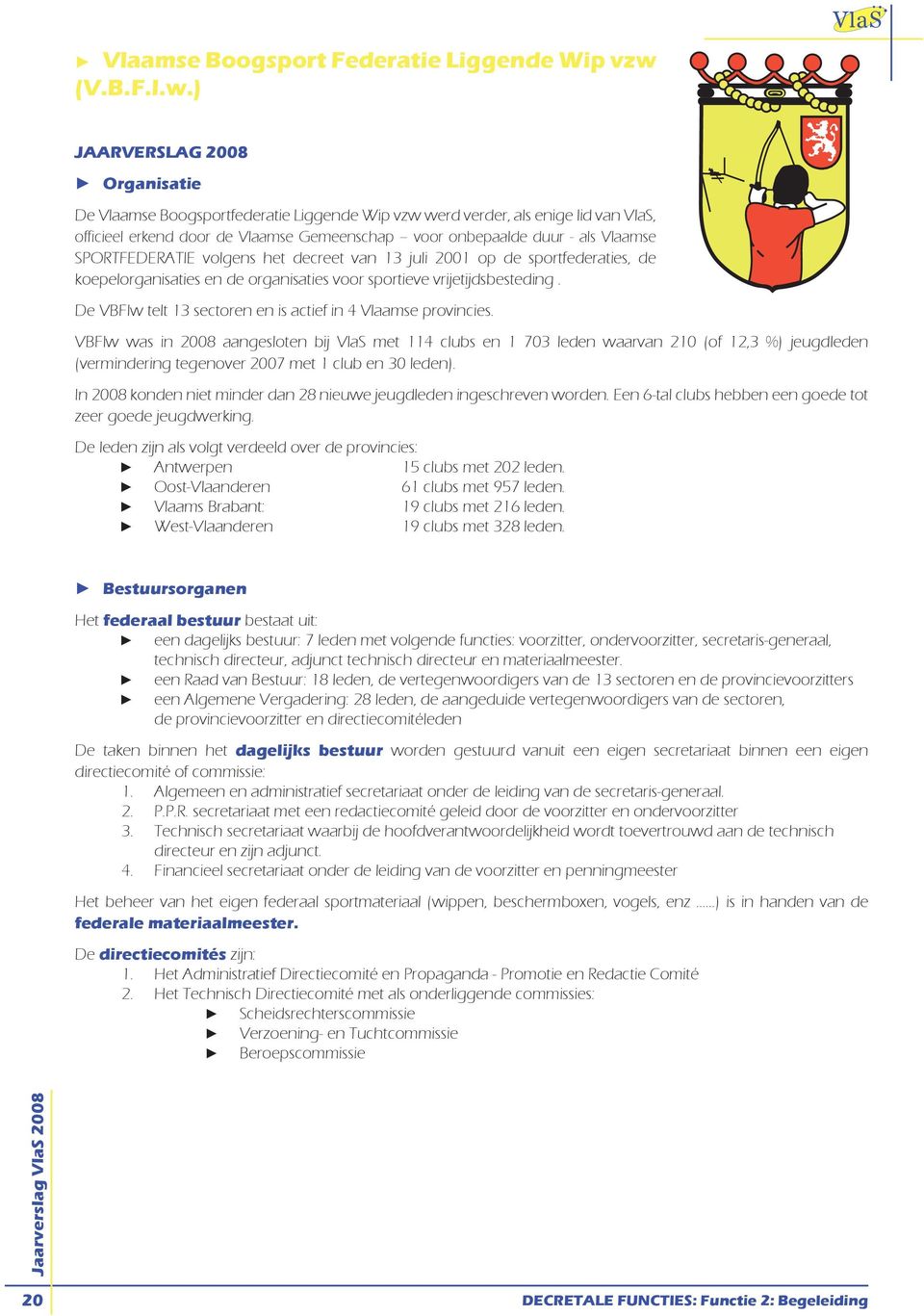 ) VlaS JAARVERSLAG 2008 Organisatie De Vlaamse Boogsportfederatie Liggende Wip vzw werd verder, als enige lid van VlaS, officieel erkend door de Vlaamse Gemeenschap voor onbepaalde duur - als Vlaamse