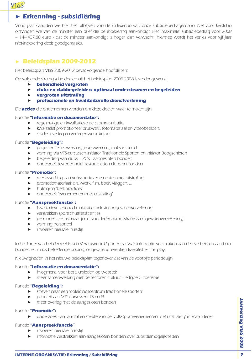 437,88 euro - dat de minister aankondigt is hoger dan verwacht (hiermee wordt het verlies voor vijf jaar niet-indexering deels goedgemaakt).