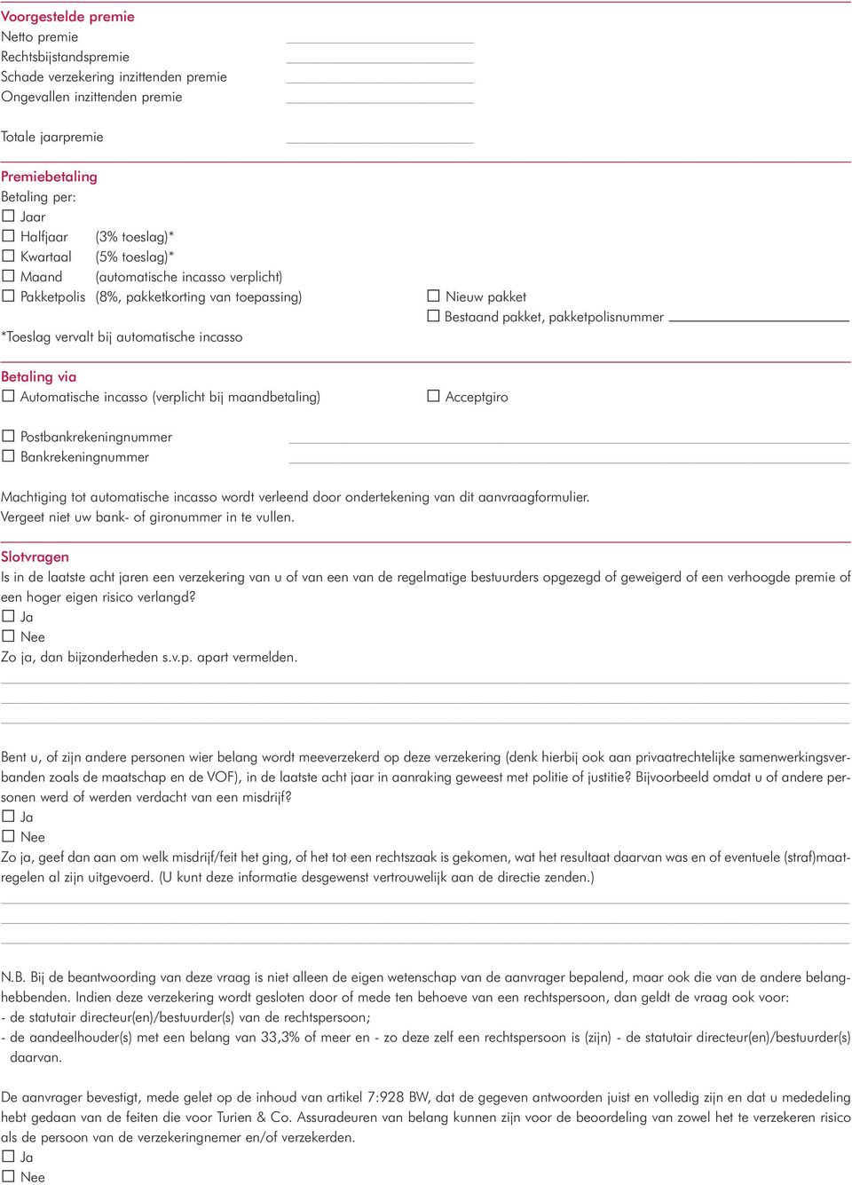 Betaling via Automatische incasso (verplicht bij maandbetaling) Acceptgiro Postbankrekeningnummer Bankrekeningnummer Machtiging tot automatische incasso wordt verleend door ondertekening van dit