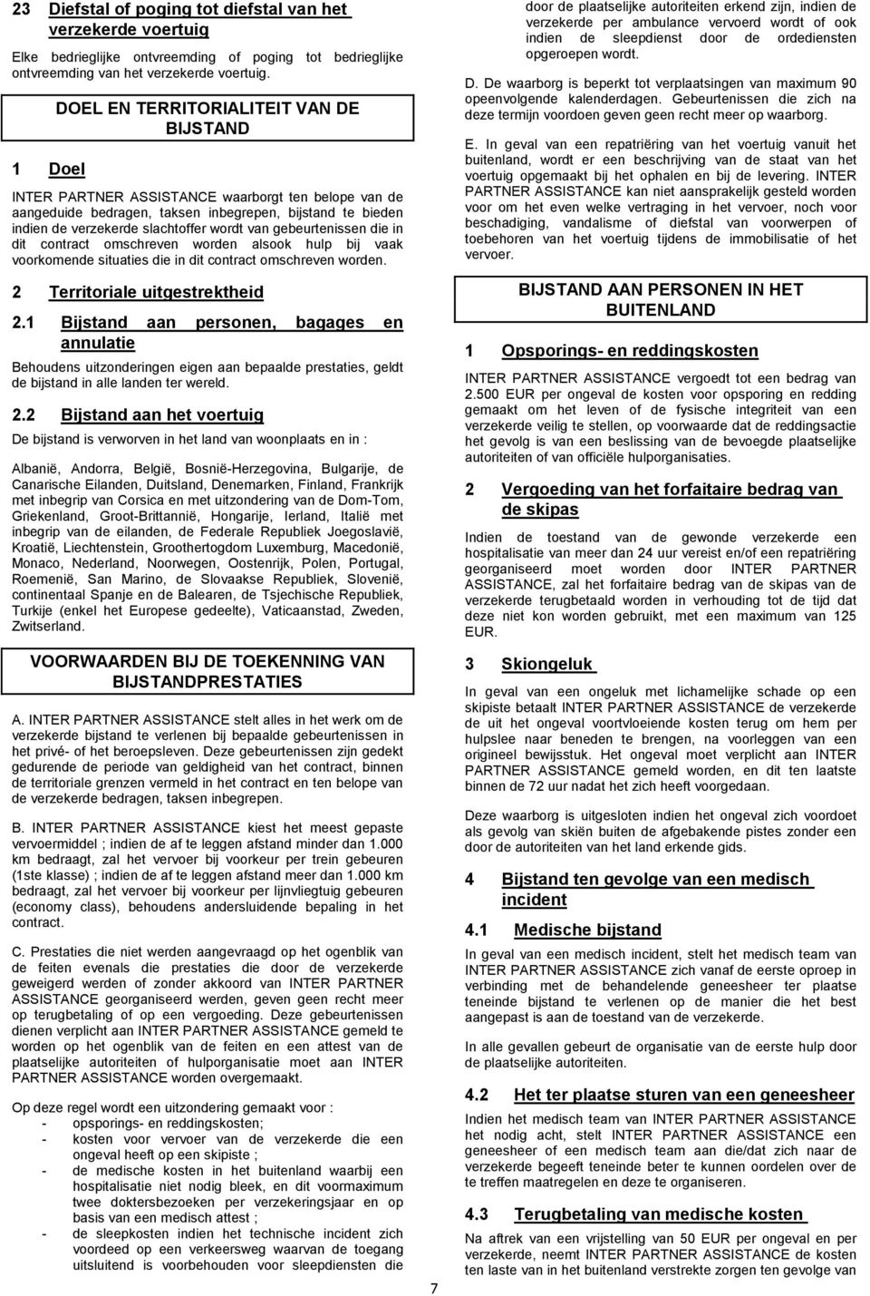 van gebeurtenissen die in dit contract omschreven worden alsook hulp bij vaak voorkomende situaties die in dit contract omschreven worden. 2 Territoriale uitgestrektheid 2.