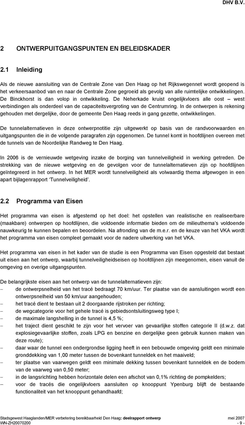 ontwikkelingen. De Binckhorst is dan volop in ontwikkeling. De Neherkade kruist ongelijkvloers alle oost west verbindingen als onderdeel van de capaciteitsvergroting van de Centrumring.