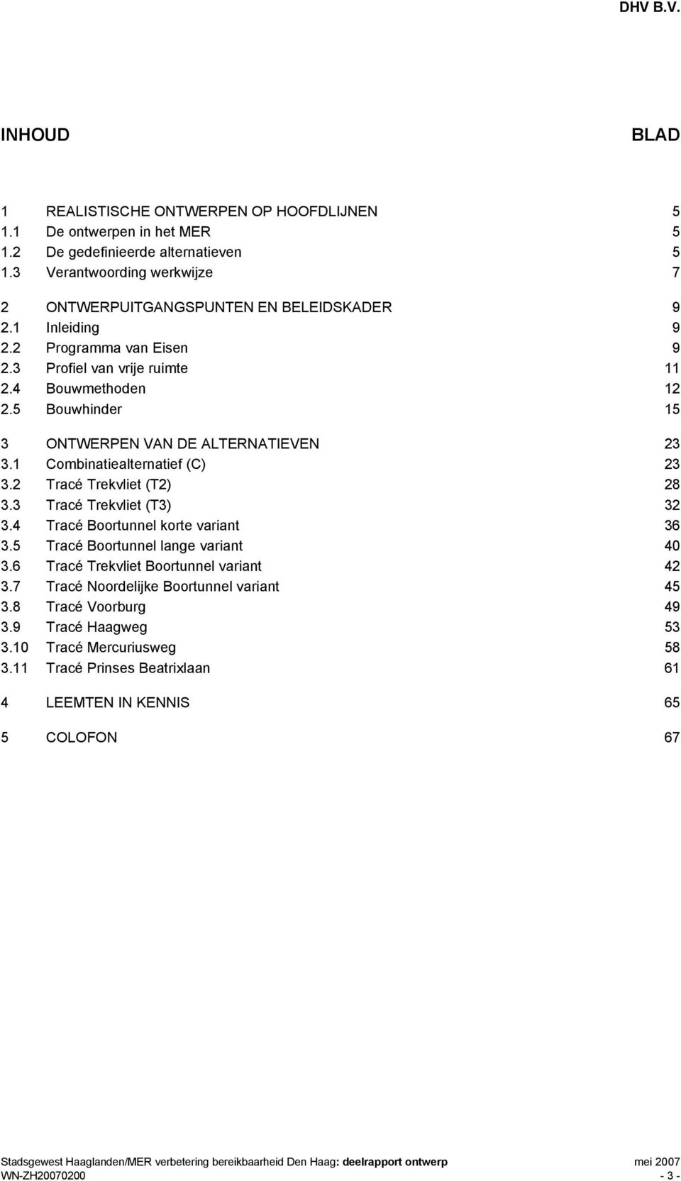 2 Tracé Trekvliet (T2) 28 3.3 Tracé Trekvliet (T3) 32 3.4 Tracé Boortunnel korte variant 36 3.5 Tracé Boortunnel lange variant 40 3.6 Tracé Trekvliet Boortunnel variant 42 3.