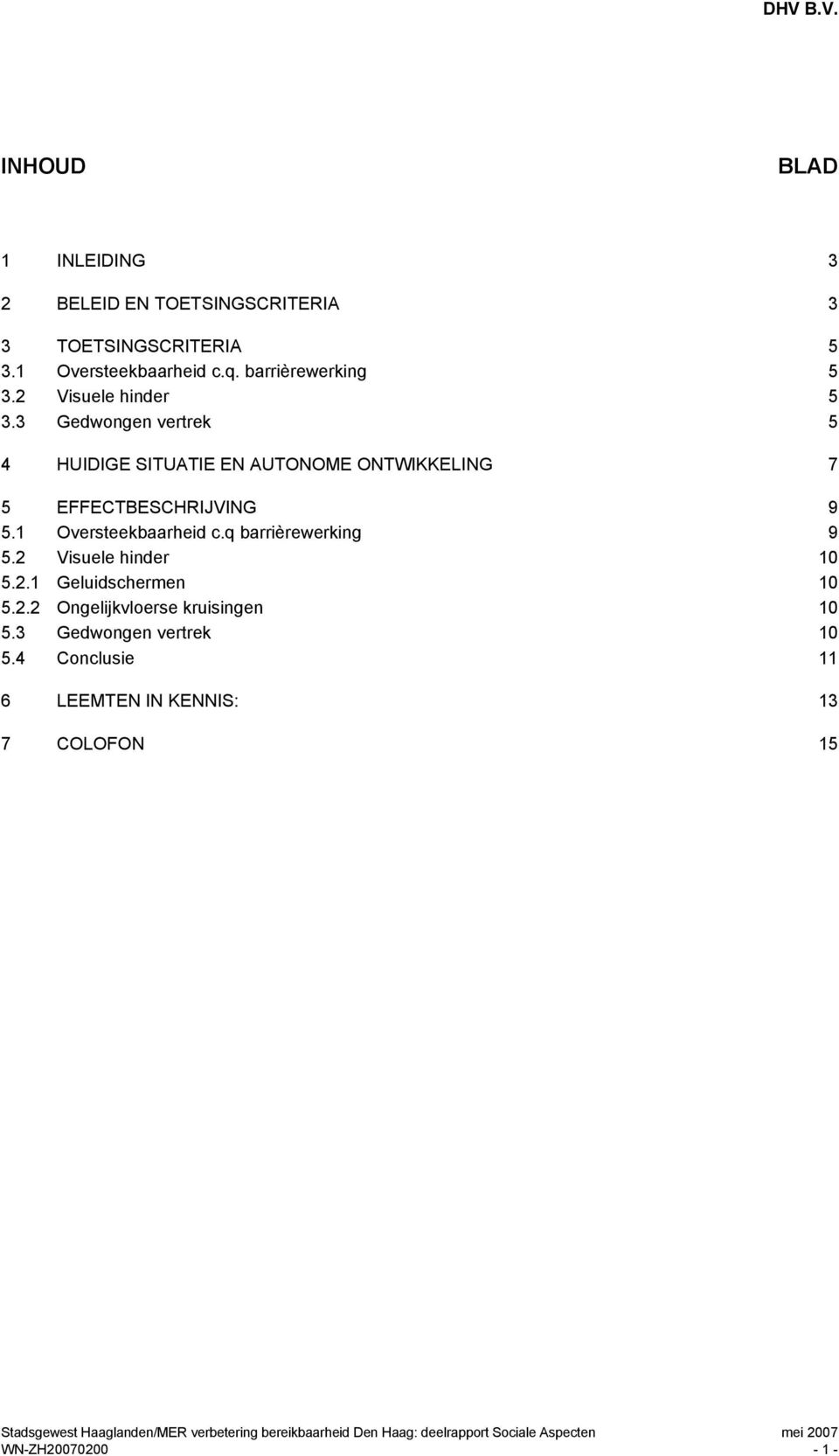 q barrièrewerking 9 5.2 Visuele hinder 10 5.2.1 Geluidschermen 10 5.2.2 Ongelijkvloerse kruisingen 10 5.3 Gedwongen vertrek 10 5.