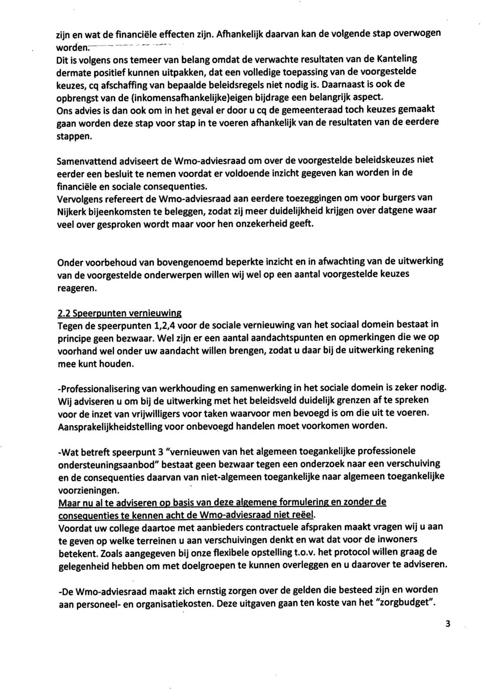 toepassing van de voorgestelde keuzes, cq afschaffing van bepaalde beleidsregels niet nodig is. Daarnaast is ook de opbrengst van de (inkomensafhankelijke)eigen bijdrage een belangrijk aspect.