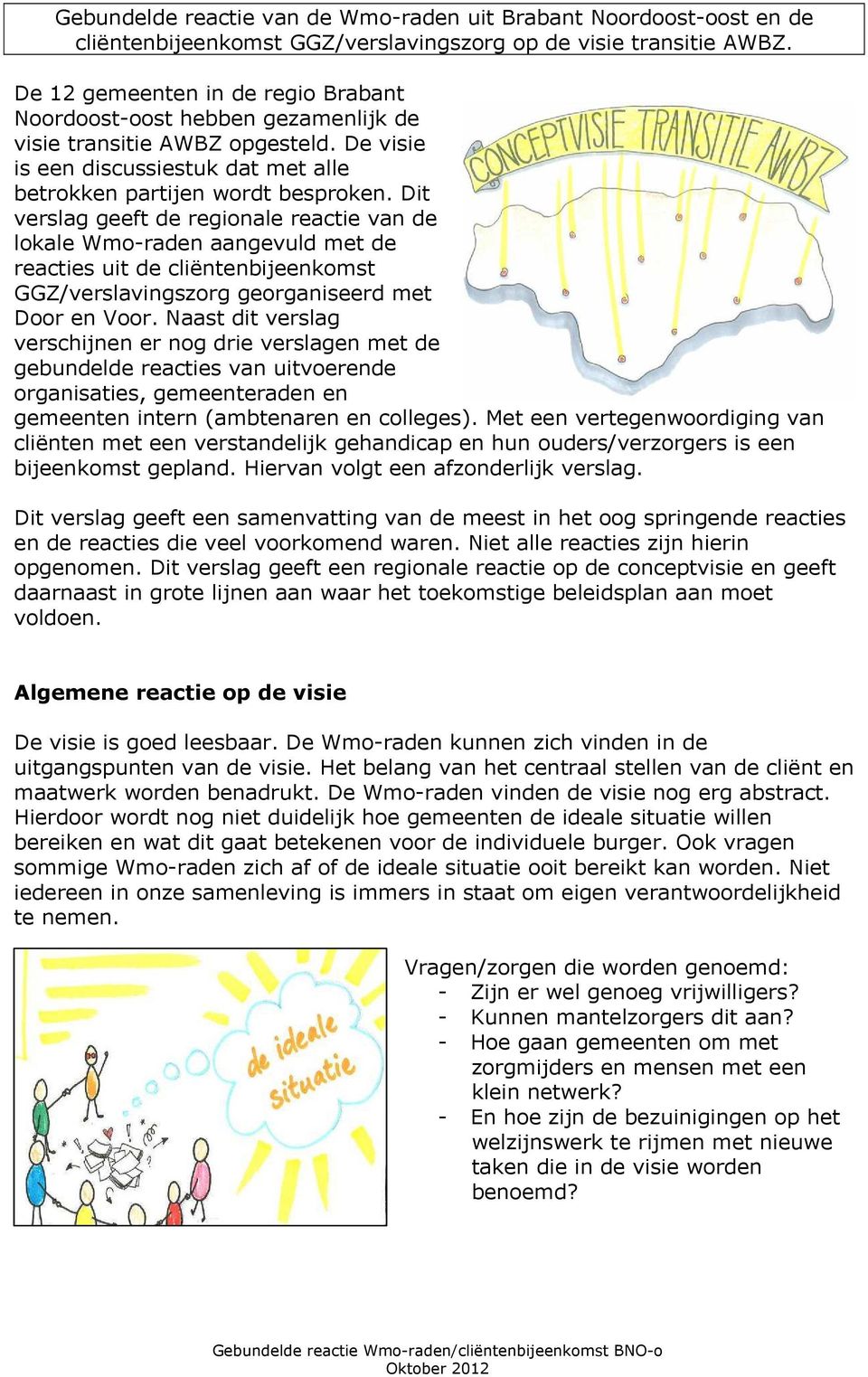 Dit verslag geeft de regionale reactie van de lokale Wmo-raden aangevuld met de reacties uit de cliëntenbijeenkomst GGZ/verslavingszorg georganiseerd met Door en Voor.