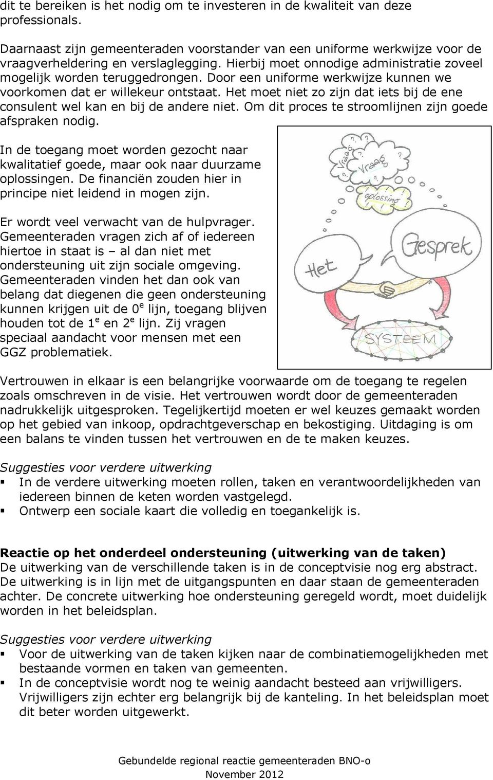 Het moet niet zo zijn dat iets bij de ene consulent wel kan en bij de andere niet. Om dit proces te stroomlijnen zijn goede afspraken nodig.